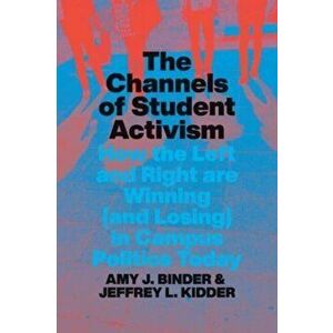 The Channels of Student Activism. How the Left and Right Are Winning (and Losing) in Campus Politics Today, Paperback - Jeffrey L. Kidder imagine
