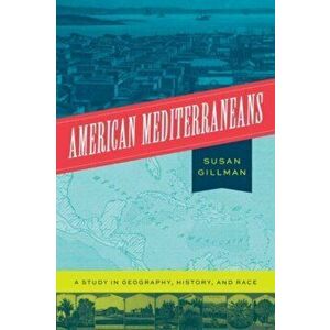 American Mediterraneans. A Study in Geography, History, and Race, Paperback - Professor Susan Gillman imagine