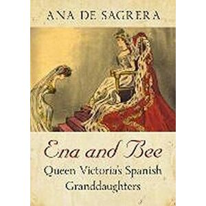Ena and Bee. Queen Victoria's Spanish Granddaughters, Hardback - Ana de Sagrera imagine