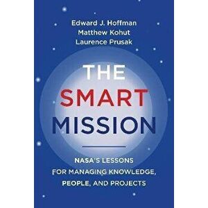 The Smart Mission. NASA's Lessons for Managing Knowledge, People, and Projects, Hardback - Matthew Kohut imagine