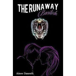 The Runaway Basilisk, Paperback - Aimee Danroth imagine