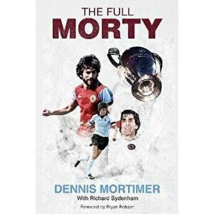 The Full Morty. Dennis Mortimer, Hardback - Dennis Motimer imagine
