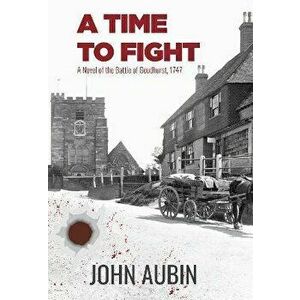 A Time to Fight. A Novel of the Battle of Goudhurst, 1747, Paperback - John Aubin imagine