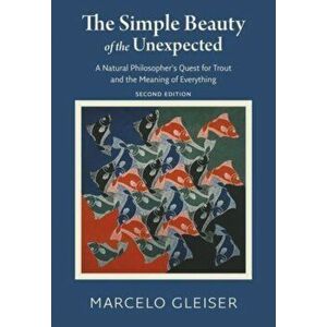 The Simple Beauty of the Unexpected - A Natural Philosopher's Quest for Trout and the Meaning of Everything, Paperback - Marcelo Gleiser imagine