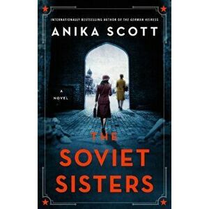 The Soviet Sisters: a gripping spy novel from the author of the international hit 'The German Heiress', Paperback - Anika Scott imagine