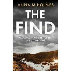 The Find. Are some things better left undiscovered?, Paperback - Anna M Holmes imagine