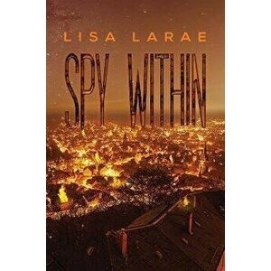 Spy Within, Paperback - Lisa LaRae imagine