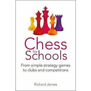 Chess for Schools. From simple strategy games to clubs and competitions, Paperback - Richard James imagine