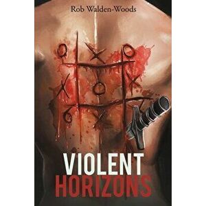 Violent Horizons, Paperback - Rob Walden-Woods imagine