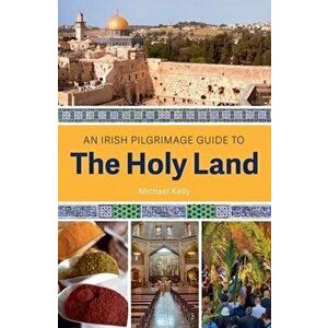 An Irish guide to the Holy Land, Paperback - Michael Kelly imagine