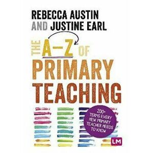 The A-Z of Primary Teaching. 200+ terms every new primary teacher needs to know, Paperback - Justine Earl imagine