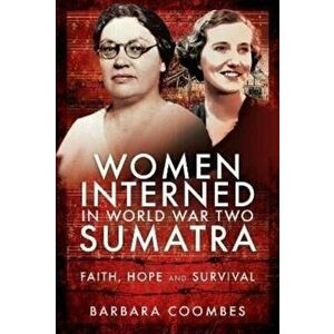 Women Interned in World War Two Sumatra. Faith, Hope and Survival, Hardback - Barbara Coombes imagine