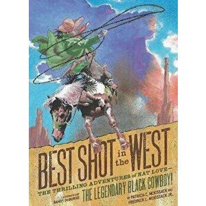 Best Shot in the West. The Thrilling Adventures of Nat Love - the Legendary Black Cowboy!, Paperback - Frederick L. McKissack Jr. imagine