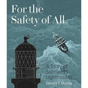 For the Safety of All. A Story of Scotland's Lighthouses, Paperback - Donald S Murray imagine