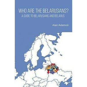 Who are the Belarusians?. A guide to Belarusians and Belarus, Paperback - Alan Adam u imagine