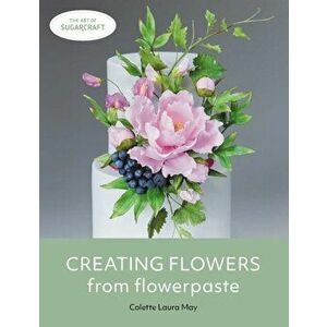 Creating Flowers from Flowerpaste, Paperback - Colette Laura May imagine