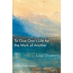 To Give One's Life for the Work of Another, Paperback - Luigi Giussani imagine