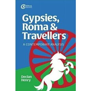 Gypsies, Roma and Travellers. A Contemporary Analysis, Paperback - Declan Henry imagine