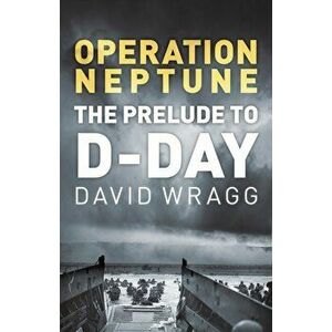 Operation Neptune. The Prelude to D-Day, 2 ed, Paperback - David Wragg imagine