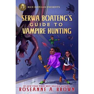 Rick Riordan Presents Serwa Boateng's Guide To Vampire Hunting. A Serwa Boateng Novel Book 1, Hardback - Roseanne A. Brown imagine