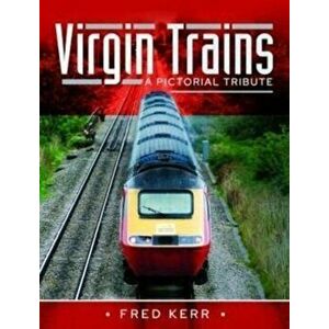 Virgin Trains. A Pictorial Tribute, Hardback - Fred Kerr imagine
