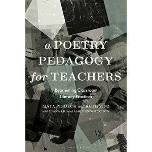 A Poetry Pedagogy for Teachers. Reorienting Classroom Literacy Practices, Paperback - Ashlynn Wittchow imagine