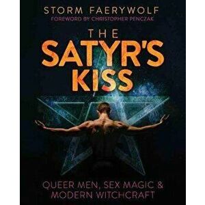 The Satyr's Kiss. Queer Men, Sex Magic & Modern Witchcraft, Paperback - Christopher Penczak imagine