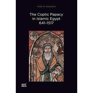 The Coptic Papacy in Islamic Egypt, 641-1517. The Popes of Egypt, Volume 2, Paperback - Mark N Swanson imagine