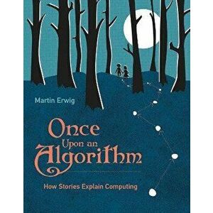 Once Upon an Algorithm. How Stories Explain Computing, Paperback - Martin Erwig imagine