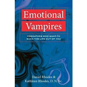 Emotional Vampires. Predators Who Want to Suck the Life out of you, Paperback - Daniel Rhodes imagine