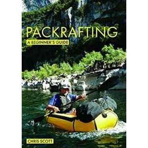 Packrafting: A Beginner's Guide. Buying, Learning & Exploring, Paperback - Chris Scott imagine