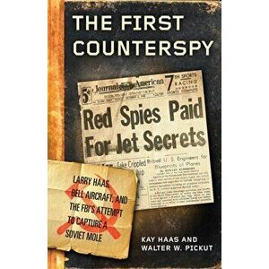 The First Counterspy. Larry Haas, Bell Aircraft, and the FBI's Attempt to Capture a Soviet Mole, Hardback - Walter W. Pickut imagine