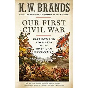 Our First Civil War. Patriots and Loyalists in the American Revolution, Paperback - H. W. Brands imagine