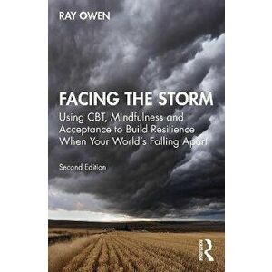 Facing the Storm. Using CBT, Mindfulness and Acceptance to Build Resilience When Your World's Falling Apart, 2 ed, Paperback - *** imagine