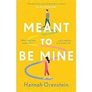 Meant to be Mine. What if you knew exactly when you'd meet the love of your life?, Paperback - Hannah Orenstein imagine