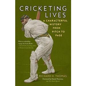 Cricketing Lives. A Characterful History from Pitch to Page, Paperback - Richard H. Thomas imagine