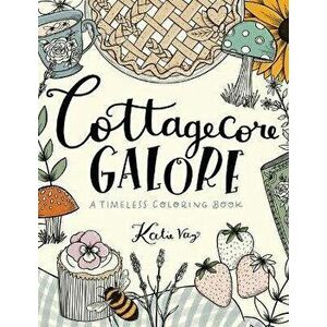 Cottagecore Galore. A Timeless Coloring Book, Paperback - Katie Vaz imagine