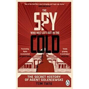 The Spy who was left out in the Cold. The Secret History of Agent Goleniewski, Paperback - Tim Tate imagine