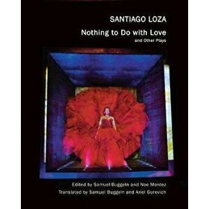 "Nothing to Do with Love". and Other Plays, Paperback - Santiago Loza imagine