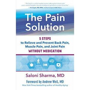 The Pain Solution. 5 Steps to Relieve and Prevent Back Pain, Muscle Pain, and Joint Pain without Medication, Paperback - Saloni Sharma imagine