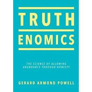 Truthenomics. The Science of Allowing Abundance Through Honesty, Paperback - Gerard Armond Powell imagine