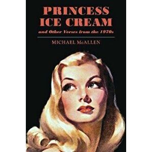 Princess Ice Cream and Other Verses from the 1970s, Paperback - Michael McAllen imagine