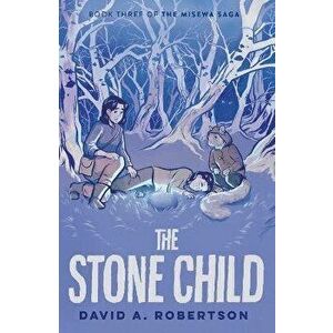 The Stone Child. The Misewa Saga, Book Three, Hardback - David A. Robertson imagine