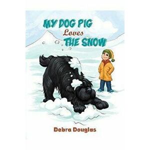 My Dog Pig Loves the Snow, Paperback - Debra Douglas imagine