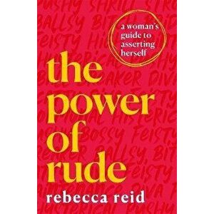 The Power of Rude. A woman's guide to asserting herself, Paperback - Rebecca Reid imagine