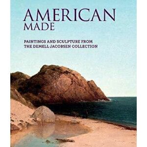 American Made. Paintings & Sculpture from the Demell Jacobsen Collection, Hardback - Elizabeth B Heuer imagine