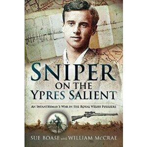 Sniper on the Ypres Salient. An Infantryman s War In The Royal Welsh Fusiliers, Hardback - Sue Boase imagine