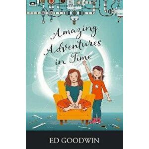 Amazing Adventures in Time, Paperback - Ed Goodwin imagine