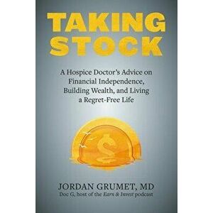 Taking Stock. A Hospice Doctor's Advice on Financial Independence, Building Wealth, and Living a Regret-Free Life, Paperback - *** imagine