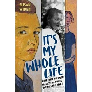 It's My Whole Life. Charlotte Salomon: An Artist in Hiding During World War II, Hardback - Susan Wider imagine